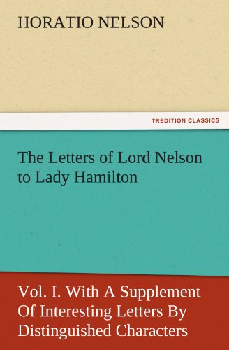 9783842478497: The Letters of Lord Nelson to Lady Hamilton, Vol. I. with a Supplement of Interesting Letters by Distinguished Characters (TREDITION CLASSICS)