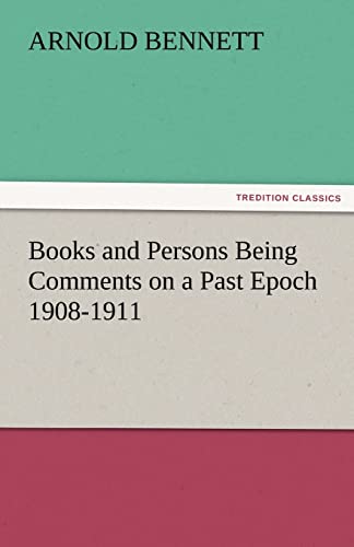 Books and Persons Being Comments on a Past Epoch 19081911 TREDITION CLASSICS - Arnold Bennett