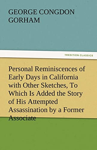 Beispielbild fr Personal Reminiscences of Early Days in California with Other Sketches, to Which Is Added the Story of His Attempted Assassination by a Former Associa zum Verkauf von Lucky's Textbooks