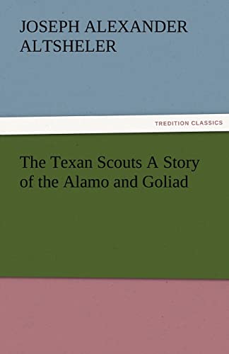 The Texan Scouts A Story of the Alamo and Goliad - Joseph A. (Joseph Alexander) Altsheler