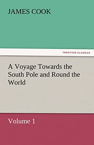 A Voyage Towards the South Pole and Round the World, Volume 1 - James Cook