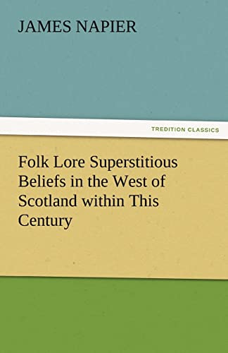 Folk Lore Superstitious Beliefs in the West of Scotland within This Century - James Napier