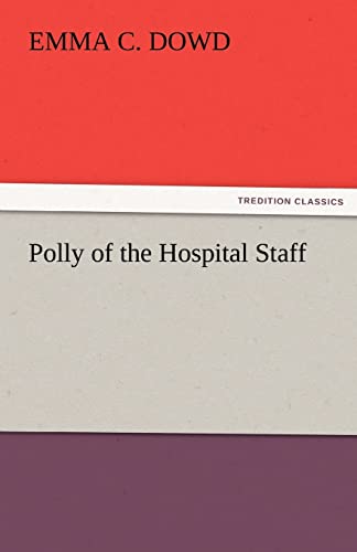 Polly of the Hospital Staff - Dowd, Emma C.