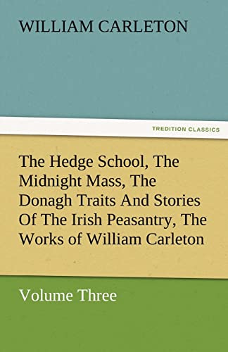 Beispielbild fr The Hedge School, the Midnight Mass, the Donagh Traits and Stories of the Irish Peasantry, the Works of William Carleton, Volume Three zum Verkauf von Lucky's Textbooks