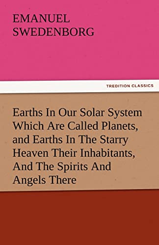 Stock image for Earths in Our Solar System Which Are Called Planets, and Earths in the Starry Heaven Their Inhabitants, and the Spirits and Angels There for sale by Lucky's Textbooks