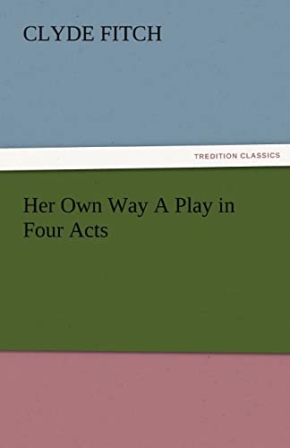 Her Own Way a Play in Four Acts (9783842480636) by Fitch, Clyde