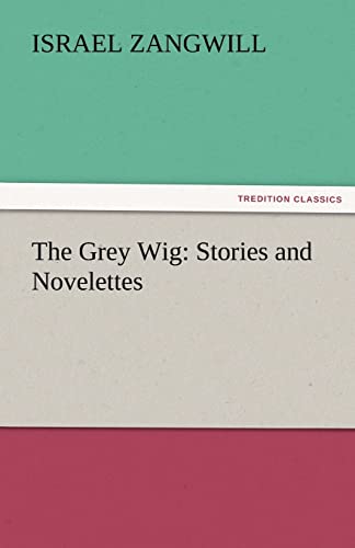 The Grey Wig: Stories and Novelettes (9783842481305) by Zangwill, Author Israel