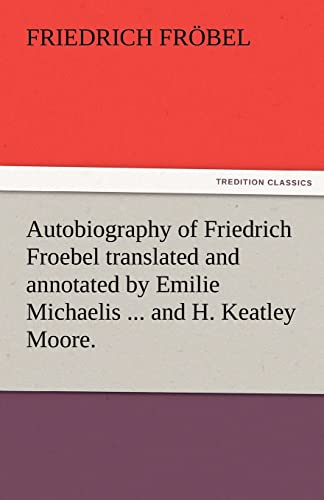 Beispielbild fr Autobiography of Friedrich Froebel Translated and Annotated by Emilie Michaelis . and H. Keatley Moore. zum Verkauf von Lucky's Textbooks