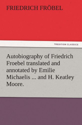 Stock image for Autobiography of Friedrich Froebel Translated and Annotated by Emilie Michaelis . and H. Keatley Moore. for sale by Lucky's Textbooks