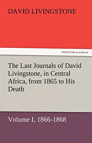 Beispielbild fr The Last Journals of David Livingstone, in Central Africa, from 1865 to His Death, Volume I (of 2), 1866-1868 zum Verkauf von Lucky's Textbooks