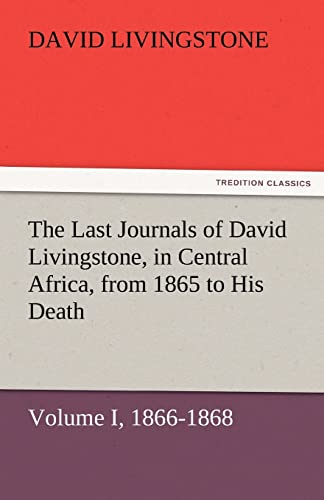 Stock image for The Last Journals of David Livingstone, in Central Africa, from 1865 to His Death, Volume I (of 2), 1866-1868 for sale by Lucky's Textbooks