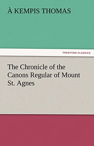 The Chronicle of the Canons Regular of Mount St. Agnes (9783842482364) by Thomas, Kempis; Thomas, A Kempis