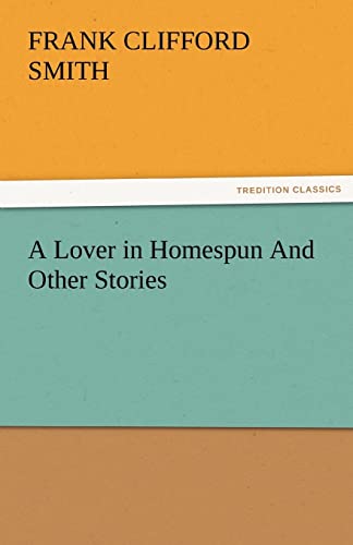 Beispielbild fr A Lover in Homespun and Other Stories zum Verkauf von Lucky's Textbooks