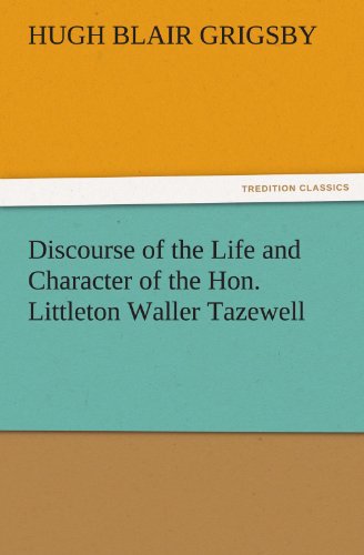Imagen de archivo de Discourse of the Life and Character of the Hon. Littleton Waller Tazewell a la venta por Lucky's Textbooks