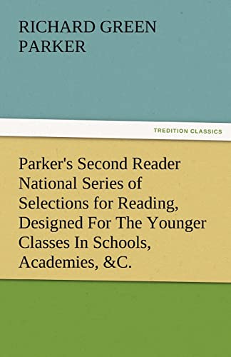 9783842482814: Parker's Second Reader National Series of Selections for Reading, Designed for the Younger Classes in Schools, Academies, &C. (TREDITION CLASSICS)