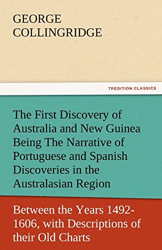 Stock image for The First Discovery of Australia and New Guinea Being the Narrative of Portuguese and Spanish Discoveries in the Australasian Regions, Between the Yea for sale by Lucky's Textbooks