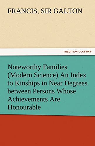 9783842483361: Noteworthy Families (Modern Science) an Index to Kinships in Near Degrees Between Persons Whose Achievements Are Honourable, and Have Been Publicly Re (TREDITION CLASSICS)