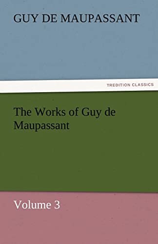 The Works of Guy de Maupassant, Volume 3 (9783842484030) by Maupassant, Guy De