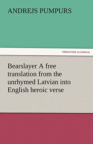 Imagen de archivo de Bearslayer a Free Translation from the Unrhymed Latvian Into English Heroic Verse a la venta por ThriftBooks-Atlanta