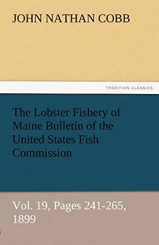 Stock image for The Lobster Fishery of Maine Bulletin of the United States Fish Commission, Vol. 19, Pages 241-265, 1899 for sale by Lucky's Textbooks