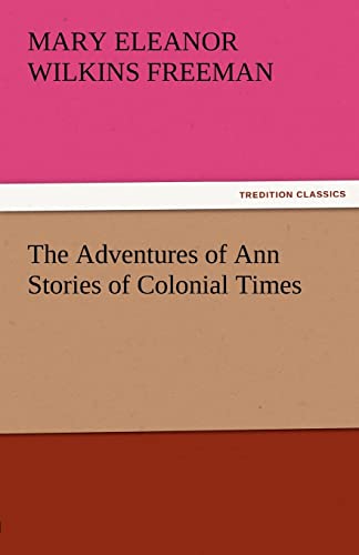 The Adventures of Ann Stories of Colonial Times (9783842484498) by Freeman, Mary Eleanor Wilkins