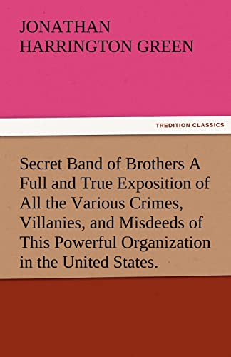 9783842485440: Secret Band of Brothers a Full and True Exposition of All the Various Crimes, Villanies, and Misdeeds of This Powerful Organization in the United Stat