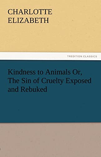 Kindness to Animals Or, the Sin of Cruelty Exposed and Rebuked (9783842485556) by Charlotte Elizabeth