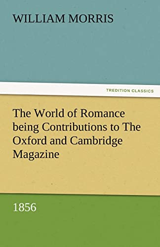 The World of Romance Being Contributions to the Oxford and Cambridge Magazine, 1856 (9783842485600) by Morris, William