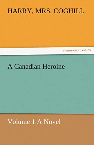 Stock image for A Canadian Heroine, Volume 1 a Novel for sale by Lucky's Textbooks