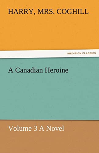 Stock image for A Canadian Heroine, Volume 3 a Novel for sale by Lucky's Textbooks
