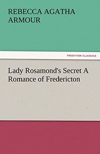 9783842486133: Lady Rosamond's Secret A Romance of Fredericton (TREDITION CLASSICS)
