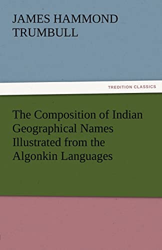 Imagen de archivo de The Composition of Indian Geographical Names Illustrated from the Algonkin Languages a la venta por Lucky's Textbooks