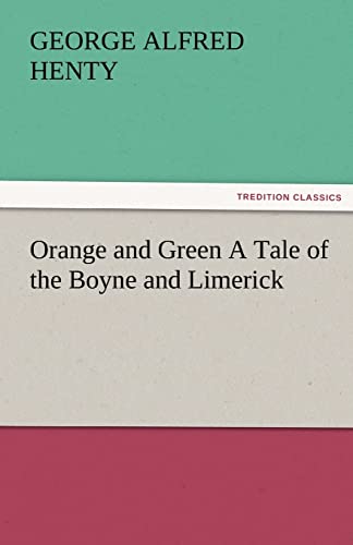 Orange and Green A Tale of the Boyne and Limerick - G. A. (George Alfred) Henty