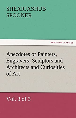 Imagen de archivo de Anecdotes of Painters, Engravers, Sculptors and Architects and Curiosities of Art (Vol. 3 of 3) a la venta por Lucky's Textbooks