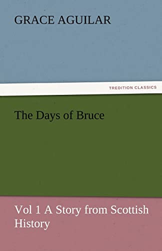 The Days of Bruce Vol 1 A Story from Scottish History - Grace Aguilar