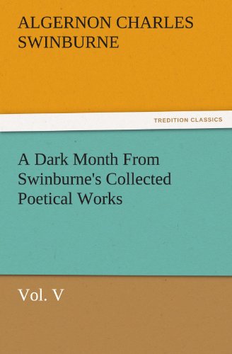 Stock image for A Dark Month from Swinburne's Collected Poetical Works Vol. V for sale by Lucky's Textbooks