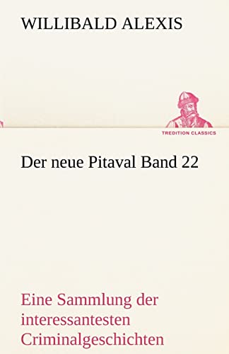 Der neue Pitaval Band 22 : Eine Sammlung der interessantesten Criminalgeschichten aller Länder aus älterer und neuerer Zeit - Willibald Alexis