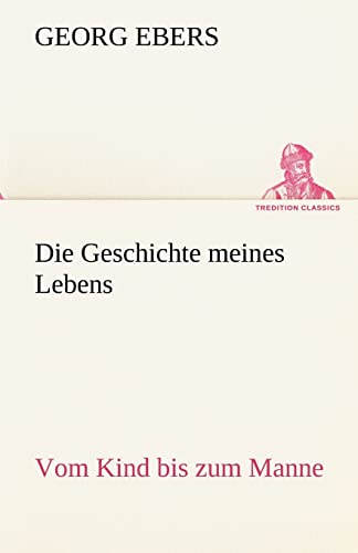 Die Geschichte meines Lebens Vom Kind bis zum Manne TREDITION CLASSICS - Georg Ebers