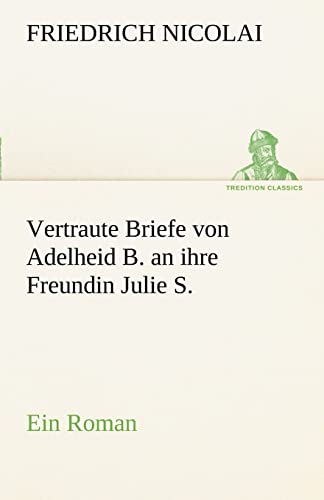 9783842492349: Vertraute Briefe von Adelheid B. an ihre Freundin Julie S.: Ein Roman
