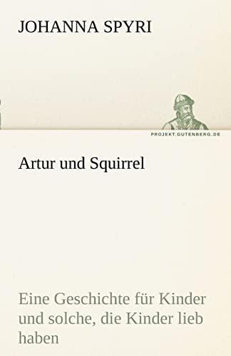 9783842493568: Artur Und Squirrel: Eine Geschichte fr Kinder und solche, die Kinder lieb haben (TREDITION CLASSICS)