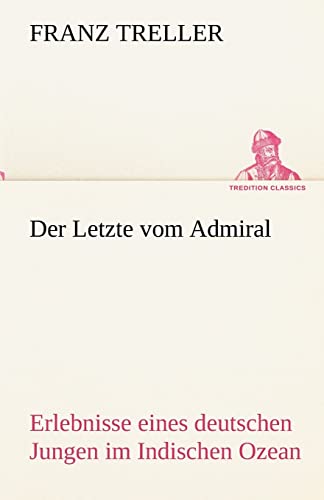 Imagen de archivo de Der Letzte vom Admiral Erlebnisse eines deutschen Jungen im Indischen Ozean TREDITION CLASSICS a la venta por PBShop.store US