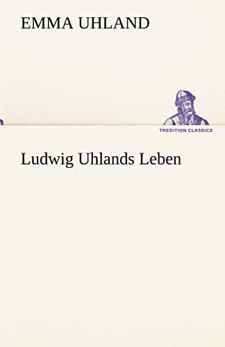 9783842494145: Ludwig Uhlands Leben: Aus dessen Nachla und aus eigener Erinnerung zusammengestellt von seiner Wittwe. (TREDITION CLASSICS)