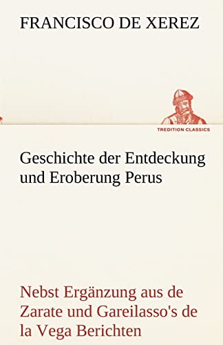 9783842494572: Geschichte Der Entdeckung Und Eroberung Perus (German Edition)