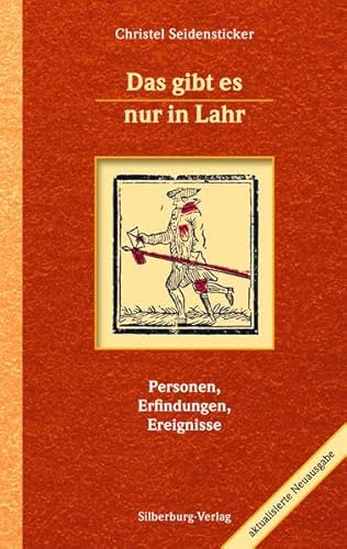 Das gibt es nur in Lahr: Personen, Erfindungen, Ereignisse : Personen, Erfindungen, Ereignisse. Aktualisierte Neuausgabe. Mit über 160 Stichwörtern - Christel Seidensticker