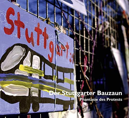 Der Stuttgarter Bauzaun: Phantasie des Protests : Phantasie des Protests - Sybille Weitz