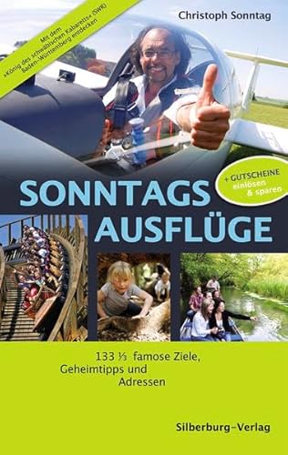 Sonntags Ausflüge: 133 1/3 famose Ziele, Geheimtipps und Adressen : 133 1/3 famose Ziele, Geheimtipps und Adressen + Gutscheine einlösen & sparen - Christoph Sonntag