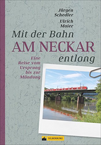 Beispielbild fr Am Neckar entlang. Eine Zugreise vom Ursprung bis zur Mndung. Von Schwenningen bis Mannheim. Mit Sehenswrdigkeiten entlang der Strecke, vielen Ausflugstipps und wichtigen Bahninfos. zum Verkauf von medimops