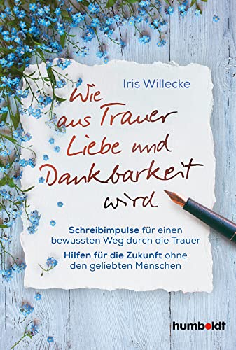 9783842642324: Wie aus Trauer Liebe und Dankbarkeit wird: Schreibimpulse fr einen bewussten Weg durch die Trauer. Hilfen fr die Zukunft ohne den geliebten Menschen.