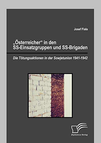 Stock image for sterreicher in den SS-Einsatzgruppen und SS-Brigaden: Die Ttungsaktionen in der Sowjetunion 1941-1942 (German Edition) for sale by Lucky's Textbooks