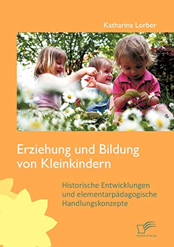 Beispielbild fr Erziehung und Bildung von Kleinkindern: Historische Entwicklungen und elementarpdagogische Handlungskonzepte zum Verkauf von Buchpark